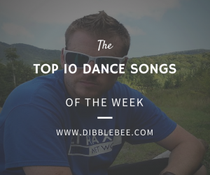 The 10 dance songs of week dibblebee
